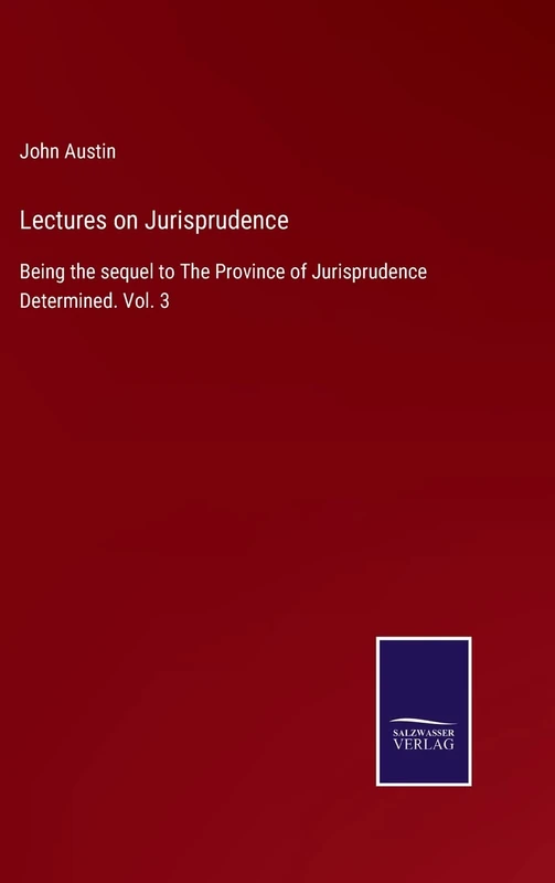 Lectures on Jurisprudence: Being the sequel to The Province of Jurisprudence Determined. Vol. 3