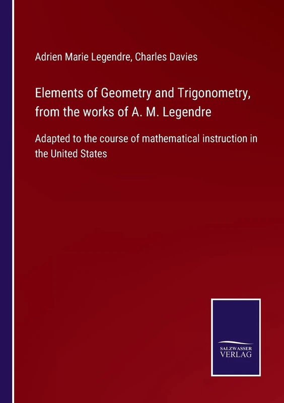 Elements of Geometry and Trigonometry, from the works of A. M. Legendre: Adapted to the course of mathematical instruction in the United States