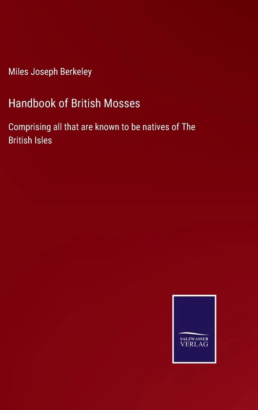 Handbook of British Mosses: Comprising all that are known to be natives of The British Isles