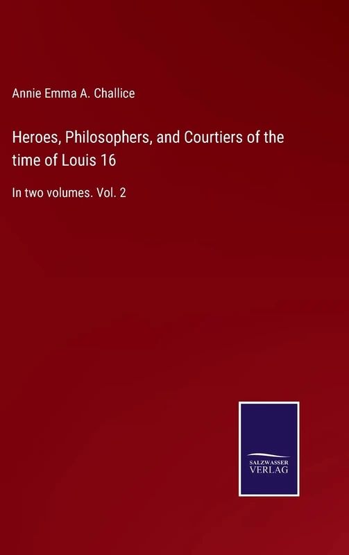 Heroes, Philosophers, and Courtiers of the time of Louis 16: In two volumes. Vol. 2