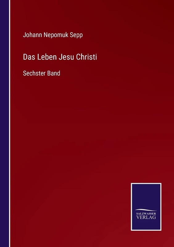 Das Leben Jesu Christi: Sechster Band