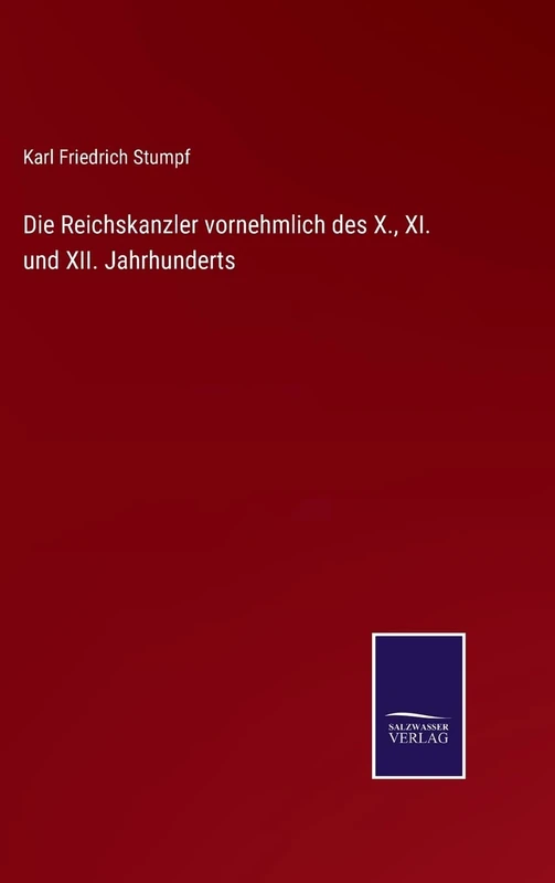 Die Reichskanzler vornehmlich des X., XI. und XII. Jahrhunderts