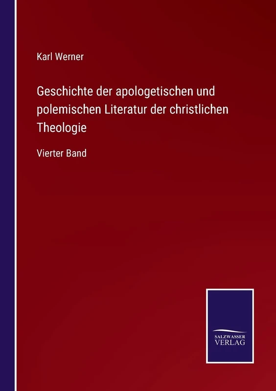 Geschichte der apologetischen und polemischen Literatur der christlichen Theologie: Vierter Band