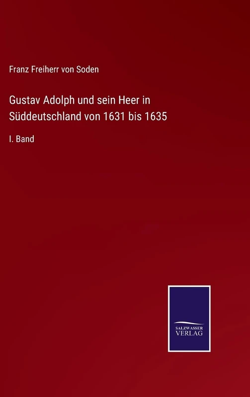 Gustav Adolph und sein Heer in Süddeutschland von 1631 bis 1635: I. Band