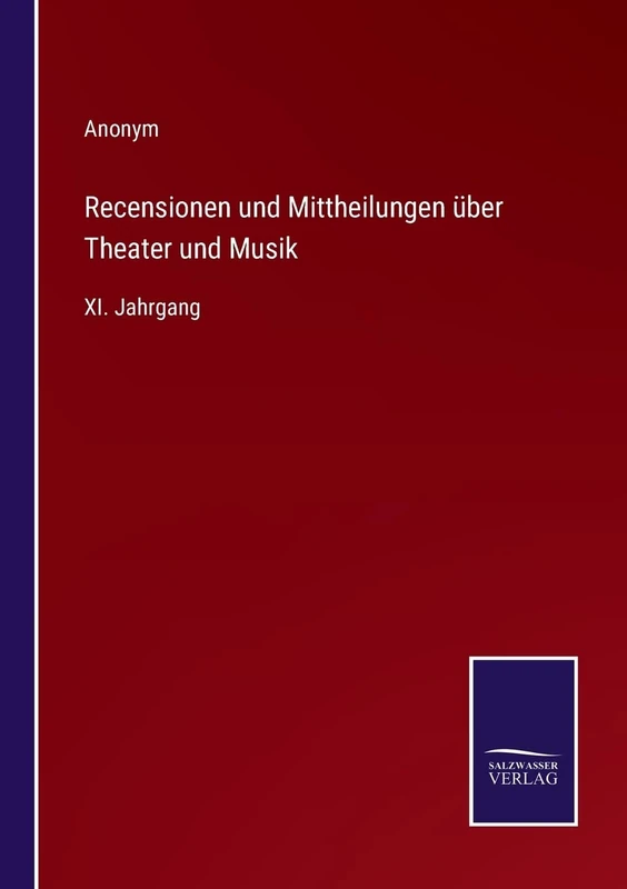 Recensionen und Mittheilungen über Theater und Musik: XI. Jahrgang