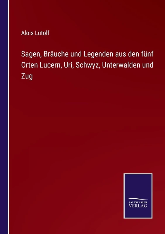 Sagen, Bräuche und Legenden aus den fünf Orten Lucern, Uri, Schwyz, Unterwalden und Zug - Image 1
