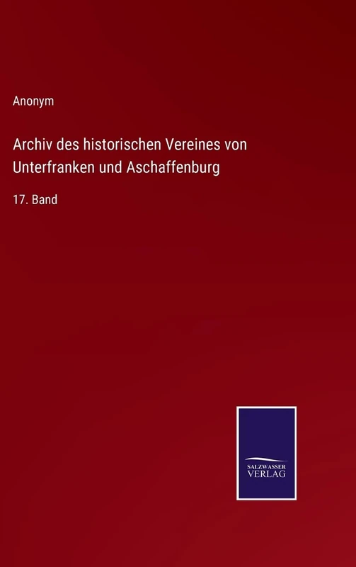 Archiv des historischen Vereines von Unterfranken und Aschaffenburg: 17. Band
