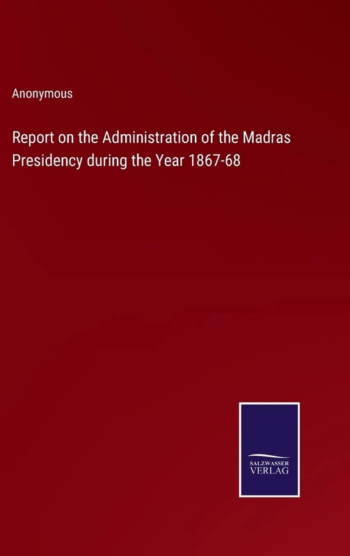 Report on the Administration of the Madras Presidency during the Year 1867-68