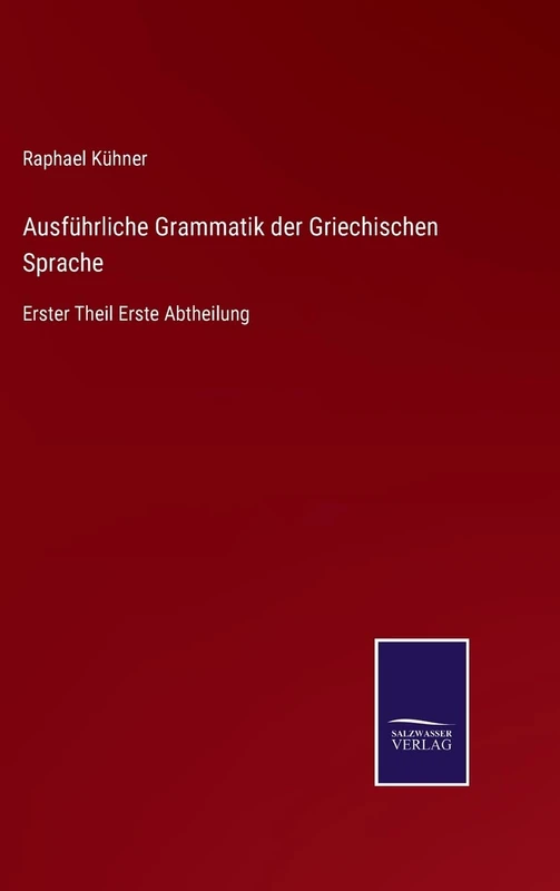 Ausführliche Grammatik der Griechischen Sprache: Erster Theil Erste Abtheilung