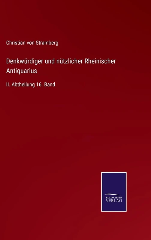 Denkwürdiger und nützlicher Rheinischer Antiquarius: II. Abtheilung 16. Band