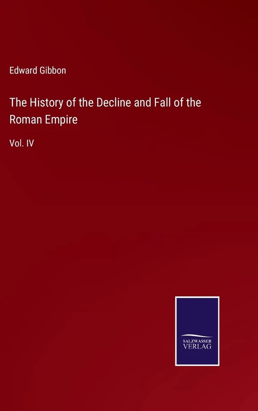The History of the Decline and Fall of the Roman Empire: Vol. IV