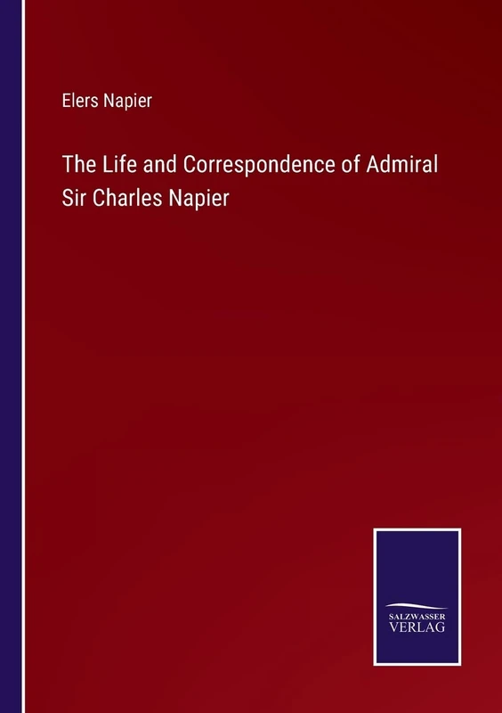 The Life and Correspondence of Admiral Sir Charles Napier