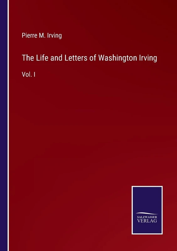 The Life and Letters of Washington Irving: Vol. I