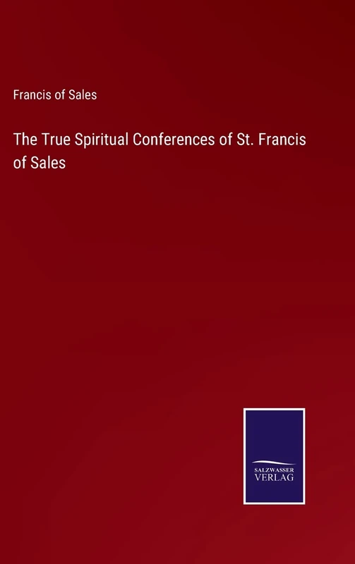 The True Spiritual Conferences of St. Francis of Sales