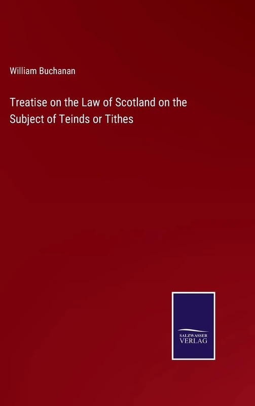 Treatise on the Law of Scotland on the Subject of Teinds or Tithes