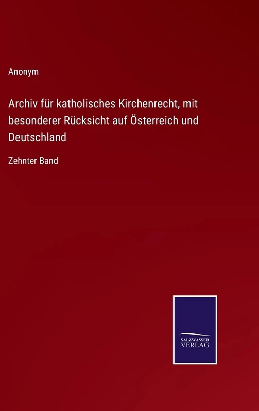 Archiv für katholisches Kirchenrecht, mit besonderer Rücksicht auf Österreich und Deutschland: Zehnter Band