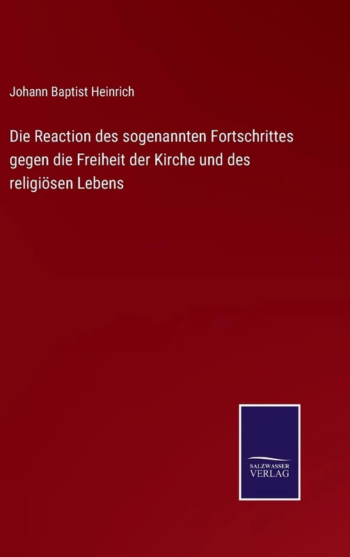 Die Reaction des sogenannten Fortschrittes gegen die Freiheit der Kirche und des religiösen Lebens