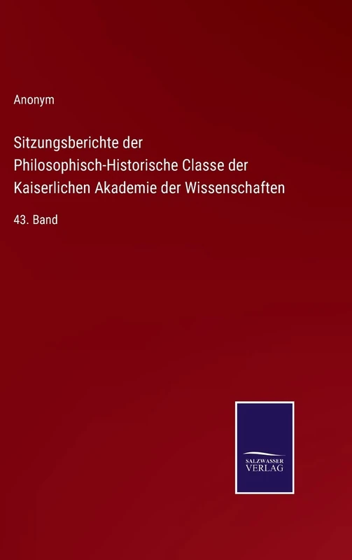 Sitzungsberichte der Philosophisch-Historische Classe der Kaiserlichen Akademie der Wissenschaften: 43. Band