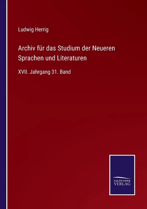 Archiv für das Studium der Neueren Sprachen und Literaturen: XVII. Jahrgang 31. Band