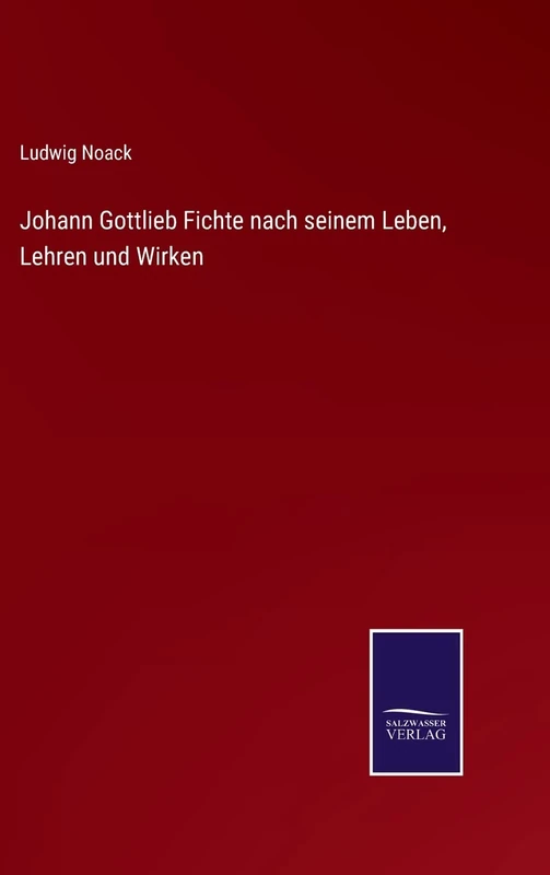 Johann Gottlieb Fichte nach seinem Leben, Lehren und Wirken