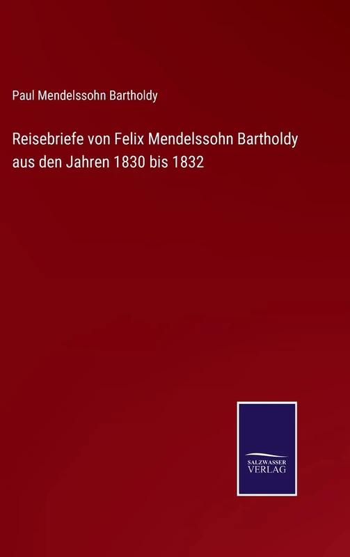 Reisebriefe von Felix Mendelssohn Bartholdy aus den Jahren 1830 bis 1832