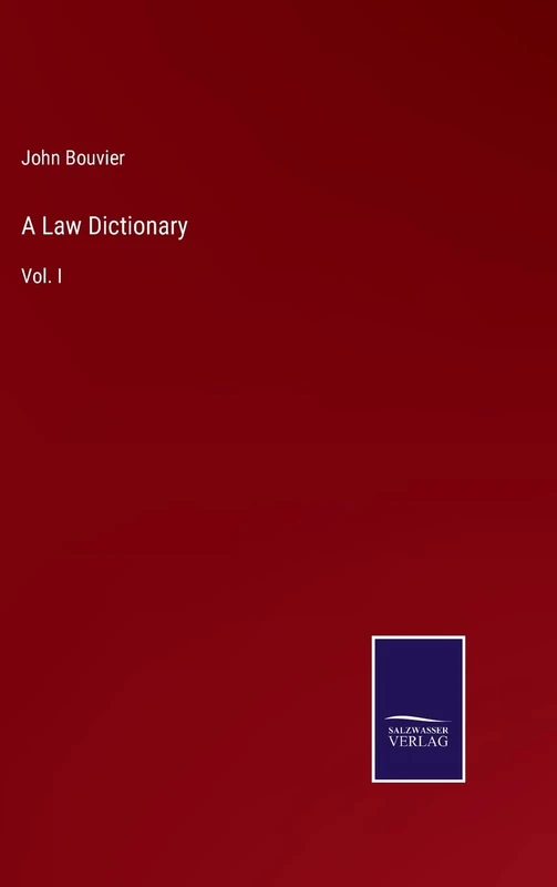 A Law Dictionary: Vol. I