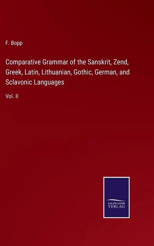 Comparative Grammar of the Sanskrit, Zend, Greek, Latin, Lithuanian, Gothic, German, and Sclavonic Languages: Vol. II