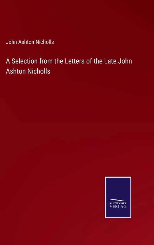 A Selection from the Letters of the Late John Ashton Nicholls