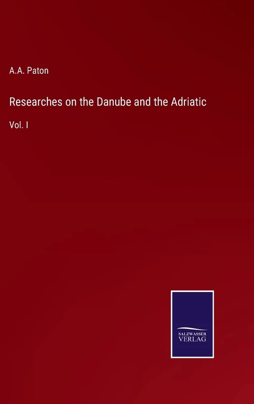 Researches on the Danube and the Adriatic: Vol. I