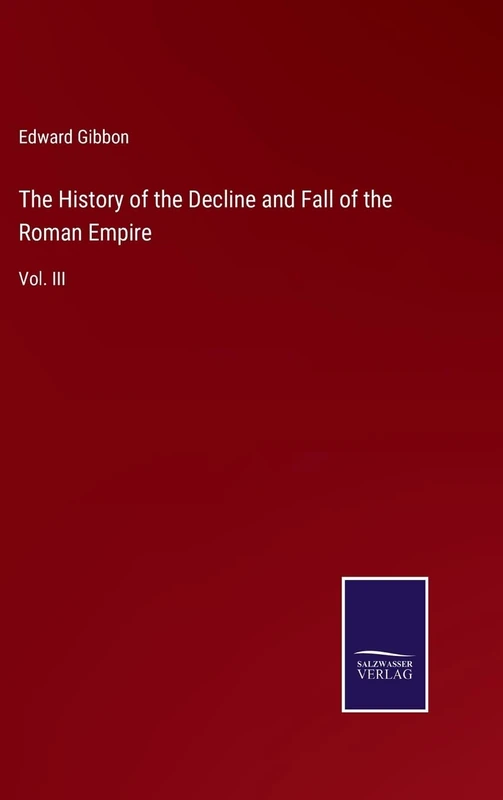 The History of the Decline and Fall of the Roman Empire: Vol. III