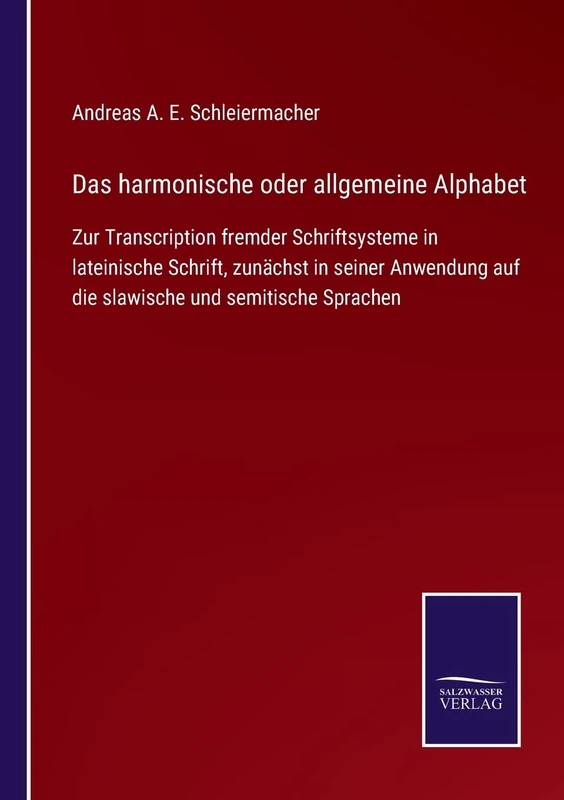 Das harmonische oder allgemeine Alphabet: Zur Transcription fremder Schriftsysteme in lateinische Schrift, zunächst in seiner Anwendung auf die slawische und semitische Sprachen