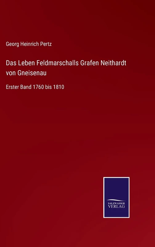Das Leben Feldmarschalls Grafen Neithardt von Gneisenau: Erster Band 1760 bis 1810