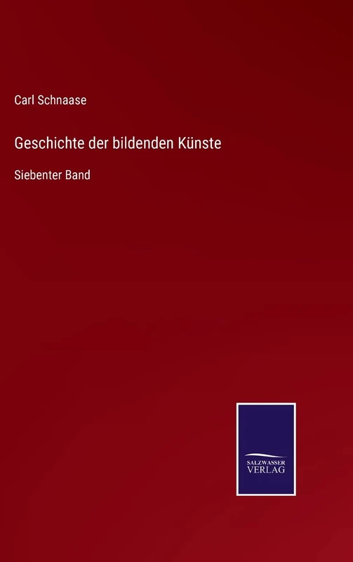 Geschichte der bildenden Künste: Siebenter Band