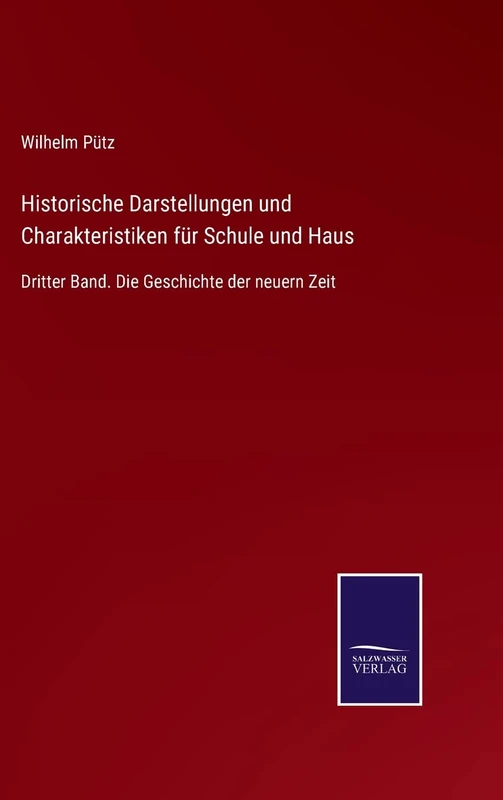 Historische Darstellungen und Charakteristiken für Schule und Haus: Dritter Band. Die Geschichte der neuern Zeit