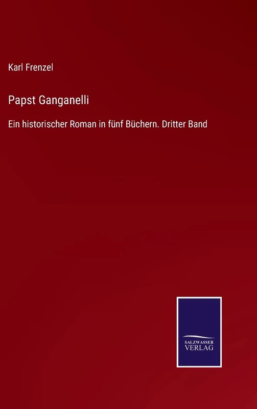 Papst Ganganelli: Ein historischer Roman in fünf Büchern. Dritter Band