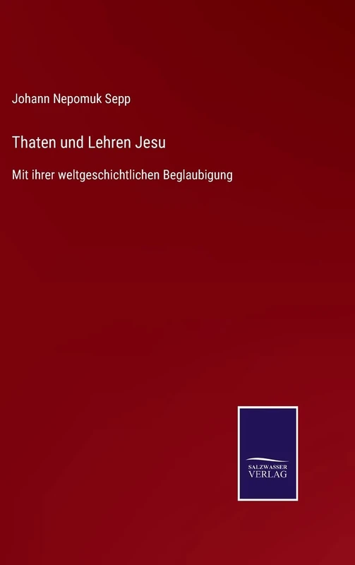 Thaten und Lehren Jesu: Mit ihrer weltgeschichtlichen Beglaubigung