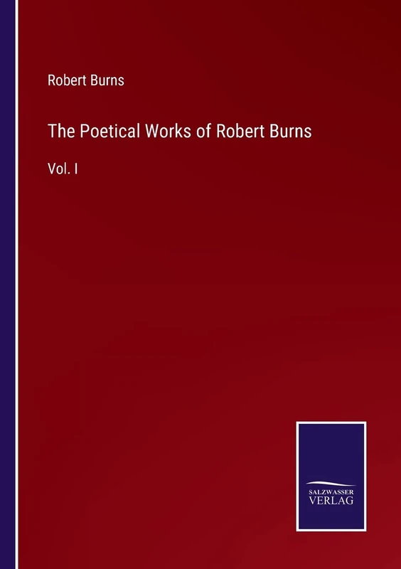 The Poetical Works of Robert Burns: Vol. I