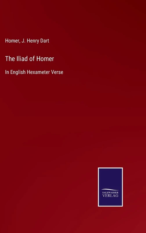 The Iliad of Homer: In English Hexameter Verse