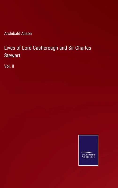 Lives of Lord Castlereagh and Sir Charles Stewart: Vol. II