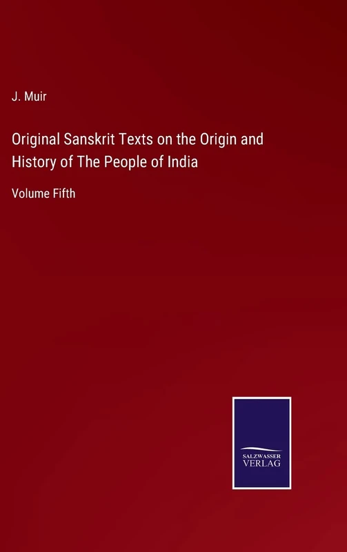 Original Sanskrit Texts on the Origin and History of The People of India: Volume Fifth