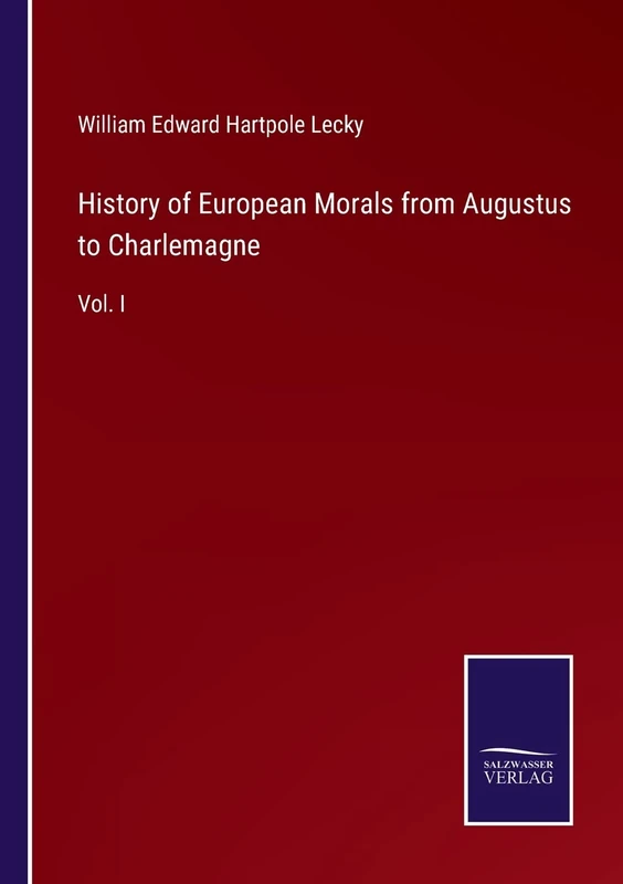 History of European Morals from Augustus to Charlemagne: Vol. I