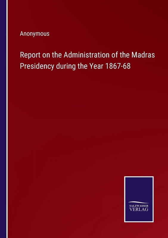 Report on the Administration of the Madras Presidency during the Year 1867-68