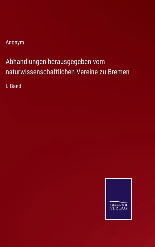 Abhandlungen herausgegeben vom naturwissenschaftlichen Vereine zu Bremen: I. Band