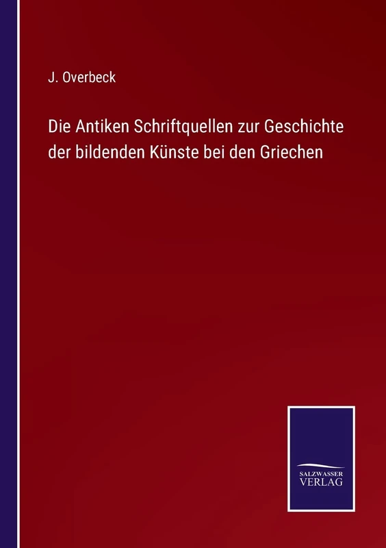 Die Antiken Schriftquellen zur Geschichte der bildenden Künste bei den Griechen