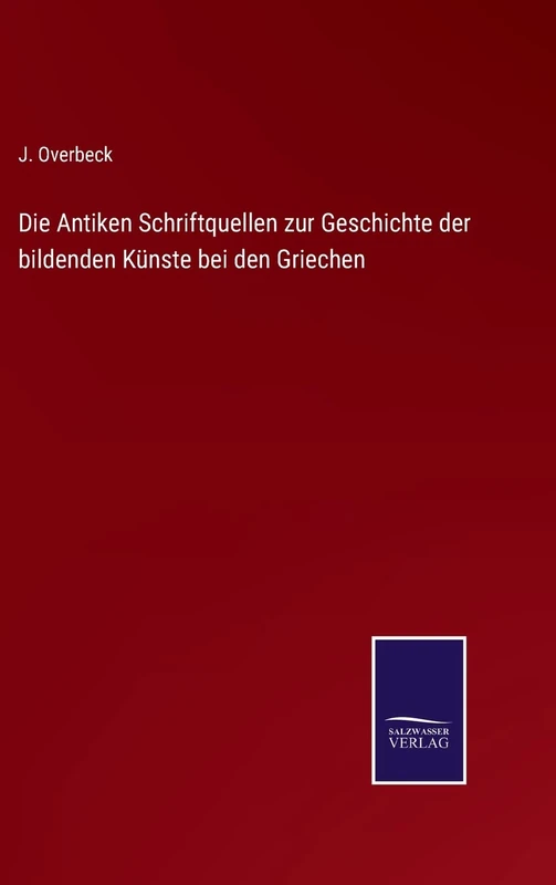 Die Antiken Schriftquellen zur Geschichte der bildenden Künste bei den Griechen