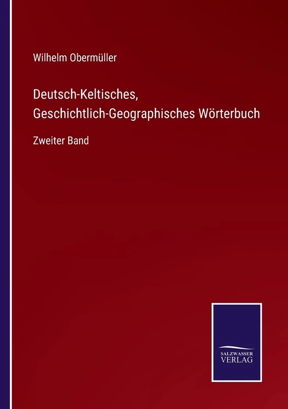 Deutsch-Keltisches, Geschichtlich-Geographisches Wörterbuch: Zweiter Band