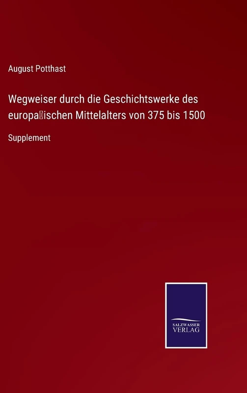 Wegweiser durch die Geschichtswerke des europäischen Mittelalters von 375 bis 1500: Supplement