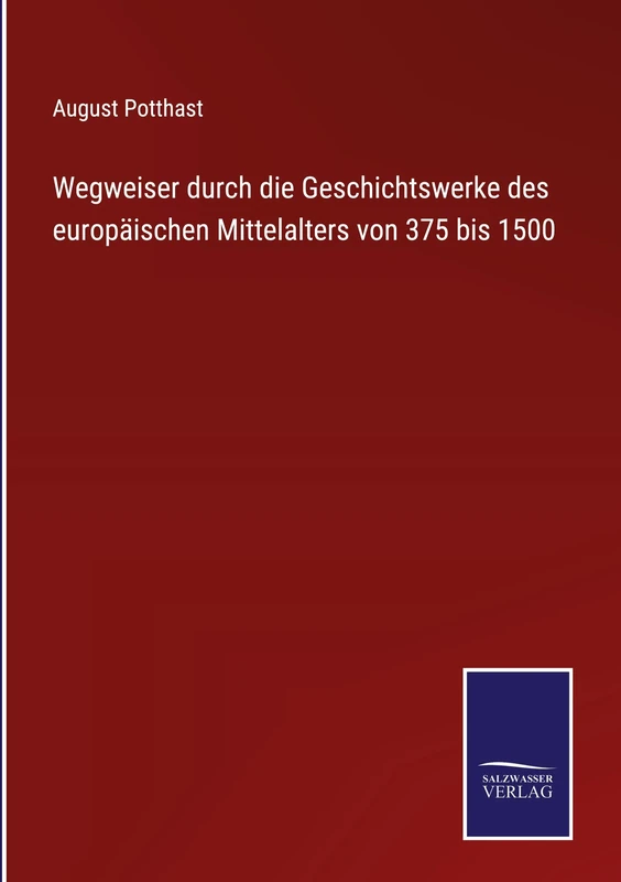 Wegweiser durch die Geschichtswerke des europäischen Mittelalters von 375 bis 1500