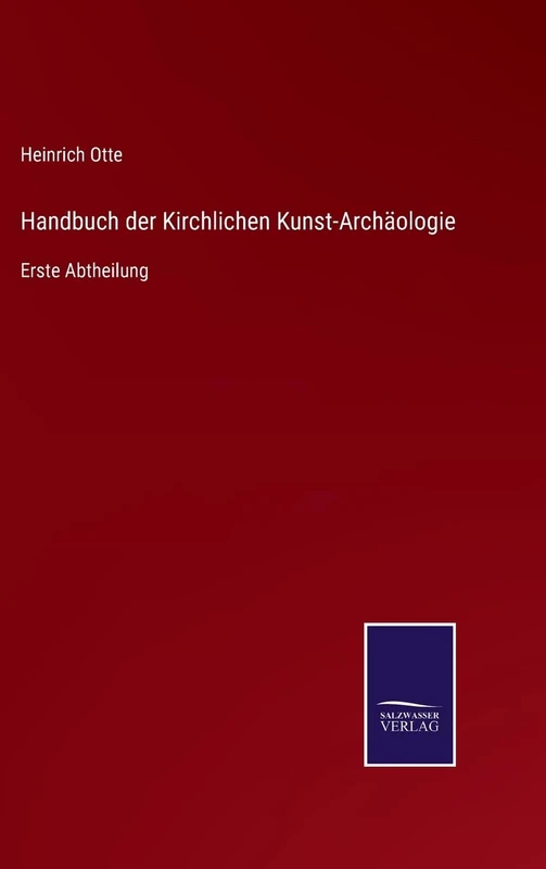 Handbuch der Kirchlichen Kunst-Archäologie: Erste Abtheilung