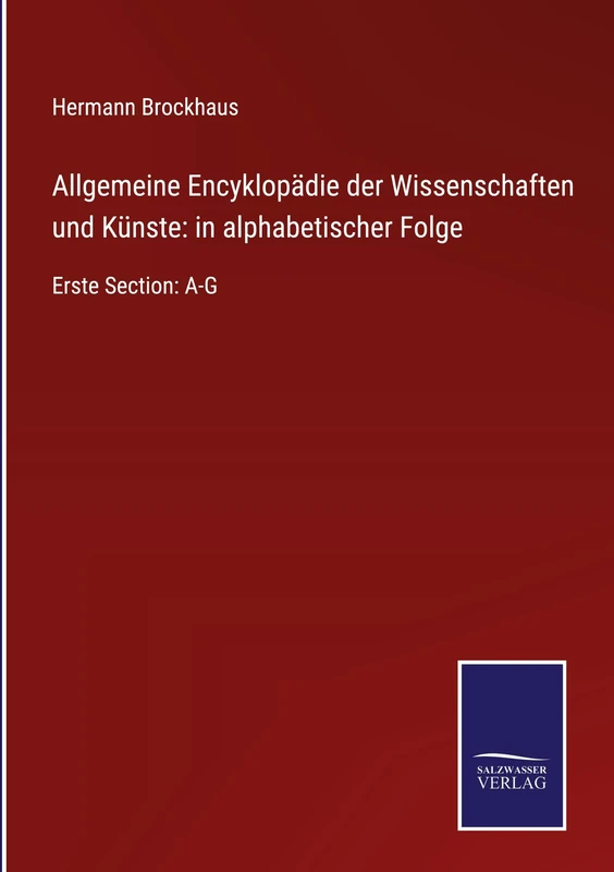 Allgemeine Encyklopädie der Wissenschaften und Künste: in alphabetischer Folge: Erste Section: A-G